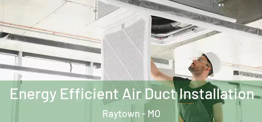  Energy Efficient Air Duct Installation Raytown - MO