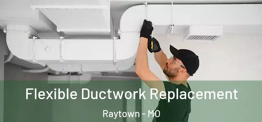  Flexible Ductwork Replacement Raytown - MO
