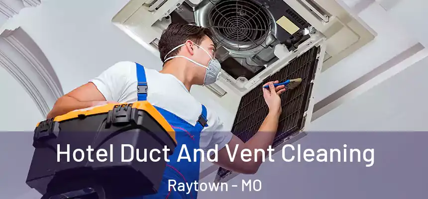 Hotel Duct And Vent Cleaning Raytown - MO